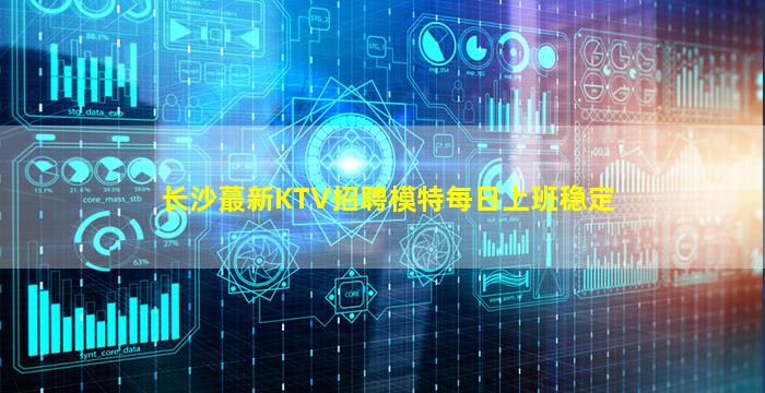 长沙蕞新KTV招聘模特每日上班稳定
